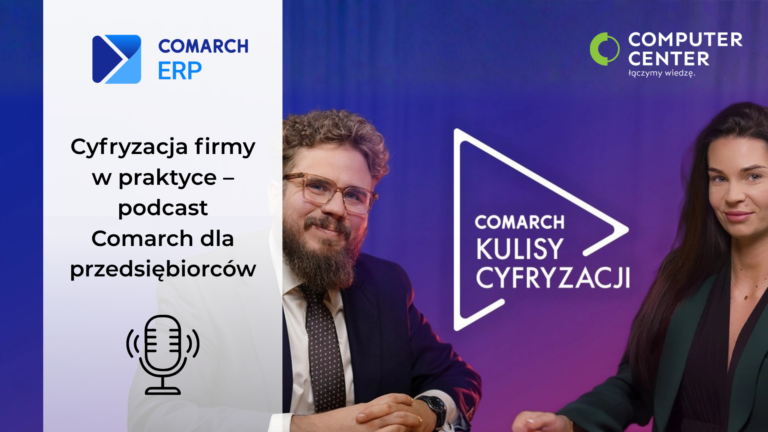 Realne historie, konkretne rozwiązania – podcast „Comarch Kulisy Cyfryzacji”